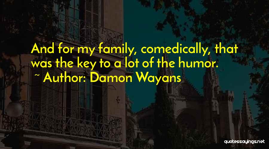 Damon Wayans Quotes: And For My Family, Comedically, That Was The Key To A Lot Of The Humor.