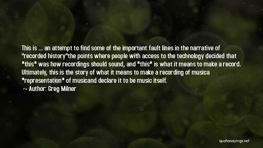 Greg Milner Quotes: This Is ... An Attempt To Find Some Of The Important Fault Lines In The Narrative Of Recorded Historythe Points