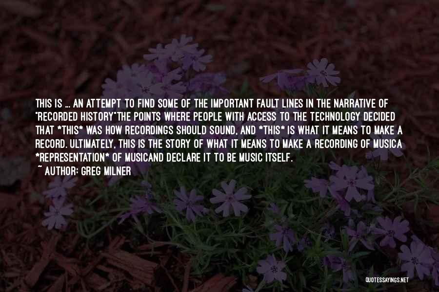 Greg Milner Quotes: This Is ... An Attempt To Find Some Of The Important Fault Lines In The Narrative Of Recorded Historythe Points