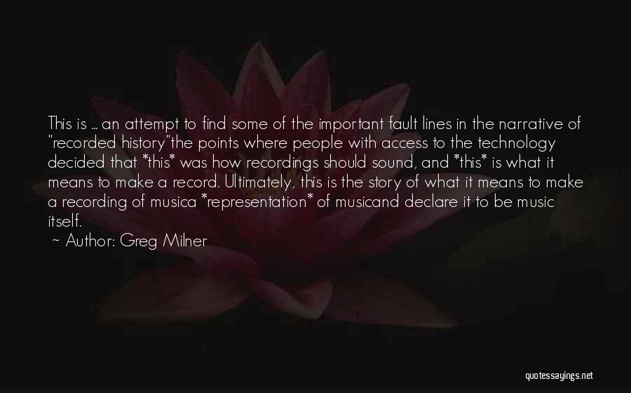 Greg Milner Quotes: This Is ... An Attempt To Find Some Of The Important Fault Lines In The Narrative Of Recorded Historythe Points