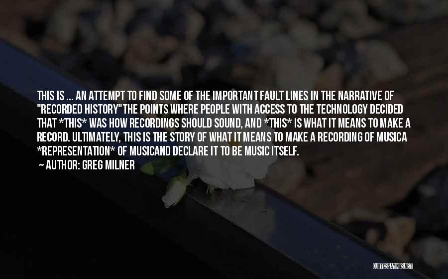 Greg Milner Quotes: This Is ... An Attempt To Find Some Of The Important Fault Lines In The Narrative Of Recorded Historythe Points