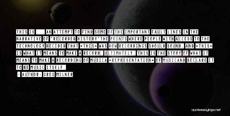 Greg Milner Quotes: This Is ... An Attempt To Find Some Of The Important Fault Lines In The Narrative Of Recorded Historythe Points