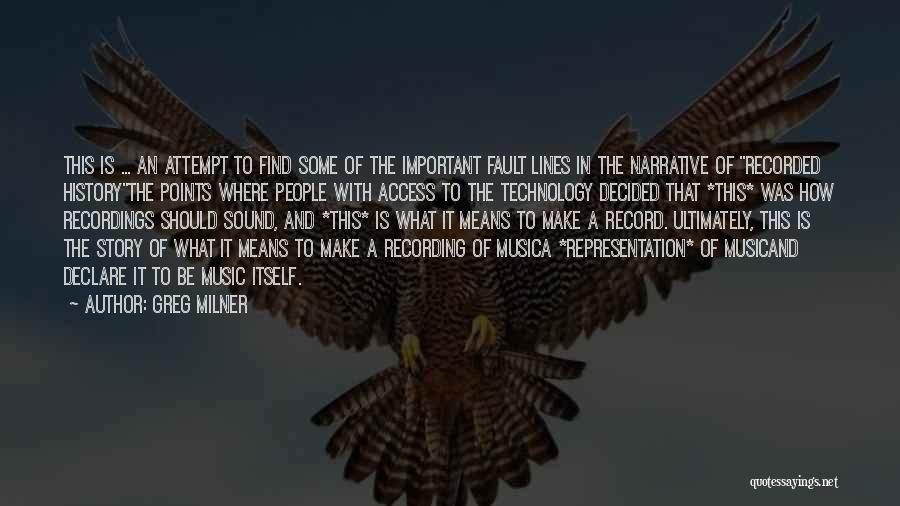 Greg Milner Quotes: This Is ... An Attempt To Find Some Of The Important Fault Lines In The Narrative Of Recorded Historythe Points
