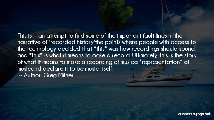 Greg Milner Quotes: This Is ... An Attempt To Find Some Of The Important Fault Lines In The Narrative Of Recorded Historythe Points