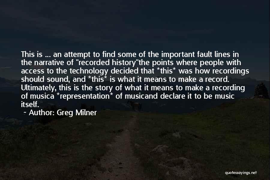 Greg Milner Quotes: This Is ... An Attempt To Find Some Of The Important Fault Lines In The Narrative Of Recorded Historythe Points