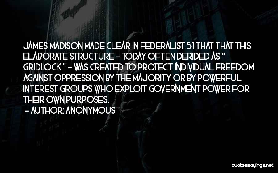 Anonymous Quotes: James Madison Made Clear In Federalist 51 That That This Elaborate Structure - Today Often Derided As Gridlock - Was