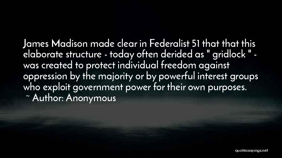 Anonymous Quotes: James Madison Made Clear In Federalist 51 That That This Elaborate Structure - Today Often Derided As Gridlock - Was
