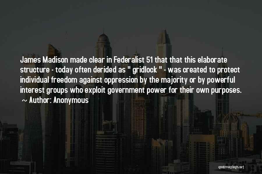 Anonymous Quotes: James Madison Made Clear In Federalist 51 That That This Elaborate Structure - Today Often Derided As Gridlock - Was