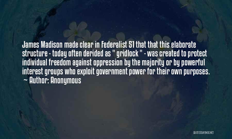 Anonymous Quotes: James Madison Made Clear In Federalist 51 That That This Elaborate Structure - Today Often Derided As Gridlock - Was