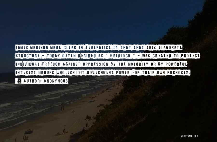 Anonymous Quotes: James Madison Made Clear In Federalist 51 That That This Elaborate Structure - Today Often Derided As Gridlock - Was