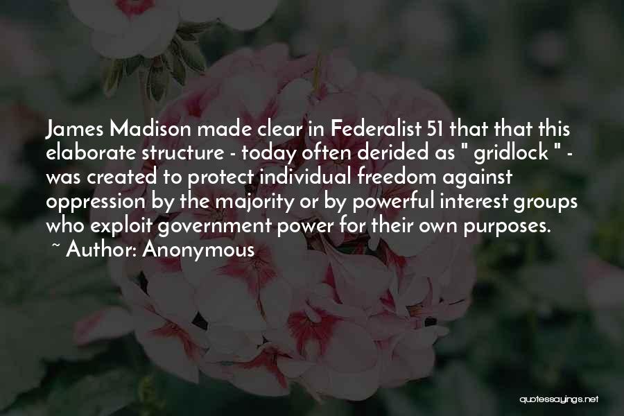 Anonymous Quotes: James Madison Made Clear In Federalist 51 That That This Elaborate Structure - Today Often Derided As Gridlock - Was