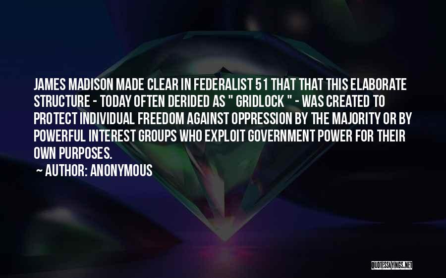 Anonymous Quotes: James Madison Made Clear In Federalist 51 That That This Elaborate Structure - Today Often Derided As Gridlock - Was