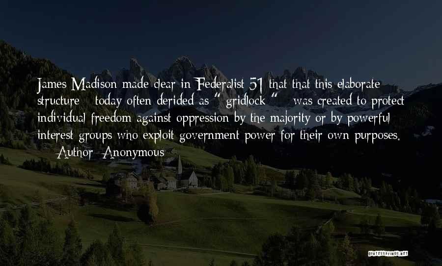 Anonymous Quotes: James Madison Made Clear In Federalist 51 That That This Elaborate Structure - Today Often Derided As Gridlock - Was