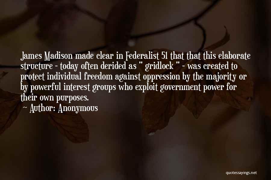 Anonymous Quotes: James Madison Made Clear In Federalist 51 That That This Elaborate Structure - Today Often Derided As Gridlock - Was