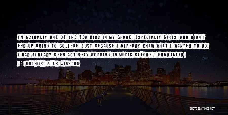 Alex Winston Quotes: I'm Actually One Of The Few Kids In My Grade, Especially Girls, Who Didn't End Up Going To College, Just