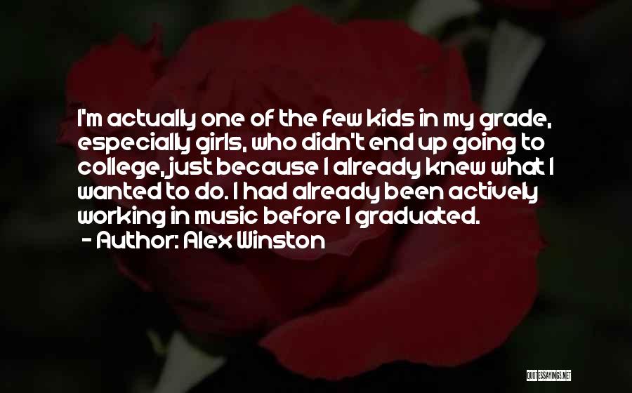 Alex Winston Quotes: I'm Actually One Of The Few Kids In My Grade, Especially Girls, Who Didn't End Up Going To College, Just