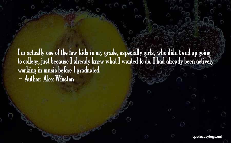 Alex Winston Quotes: I'm Actually One Of The Few Kids In My Grade, Especially Girls, Who Didn't End Up Going To College, Just