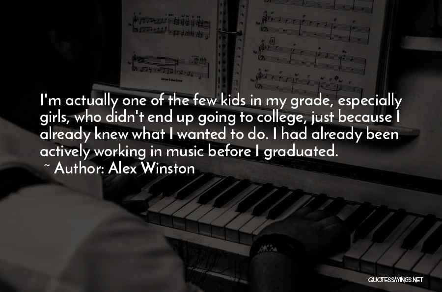 Alex Winston Quotes: I'm Actually One Of The Few Kids In My Grade, Especially Girls, Who Didn't End Up Going To College, Just