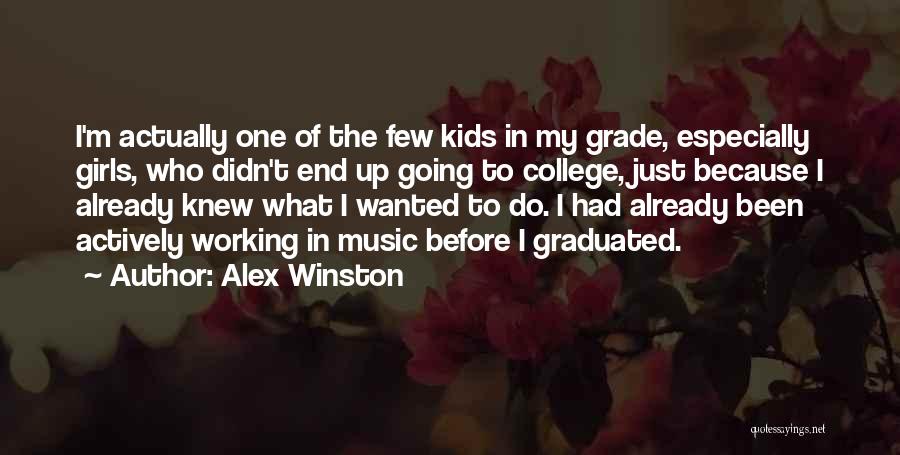 Alex Winston Quotes: I'm Actually One Of The Few Kids In My Grade, Especially Girls, Who Didn't End Up Going To College, Just