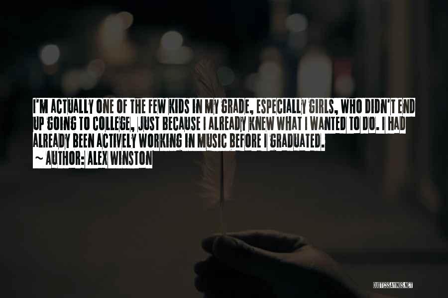 Alex Winston Quotes: I'm Actually One Of The Few Kids In My Grade, Especially Girls, Who Didn't End Up Going To College, Just