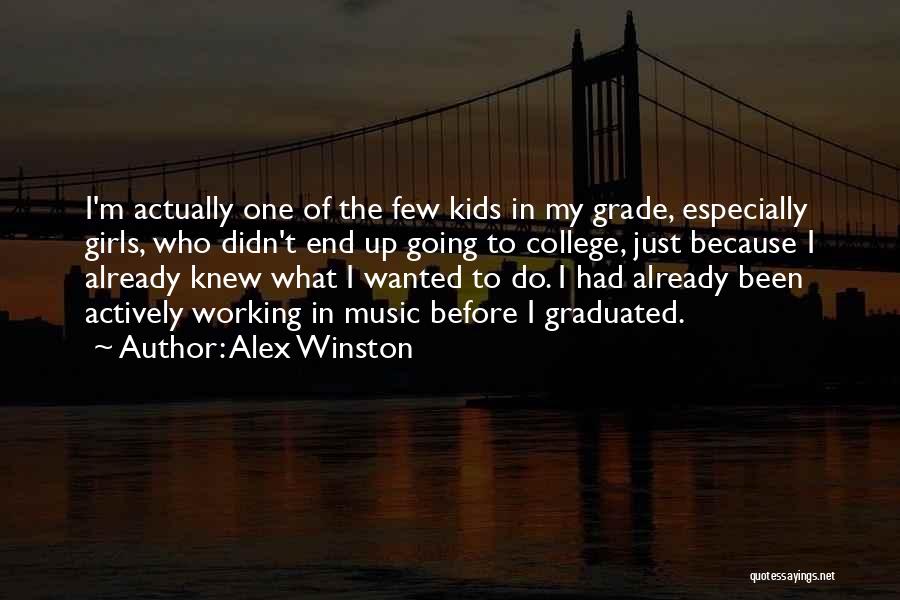 Alex Winston Quotes: I'm Actually One Of The Few Kids In My Grade, Especially Girls, Who Didn't End Up Going To College, Just