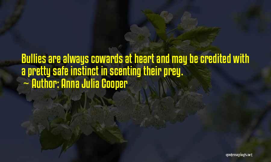 Anna Julia Cooper Quotes: Bullies Are Always Cowards At Heart And May Be Credited With A Pretty Safe Instinct In Scenting Their Prey.
