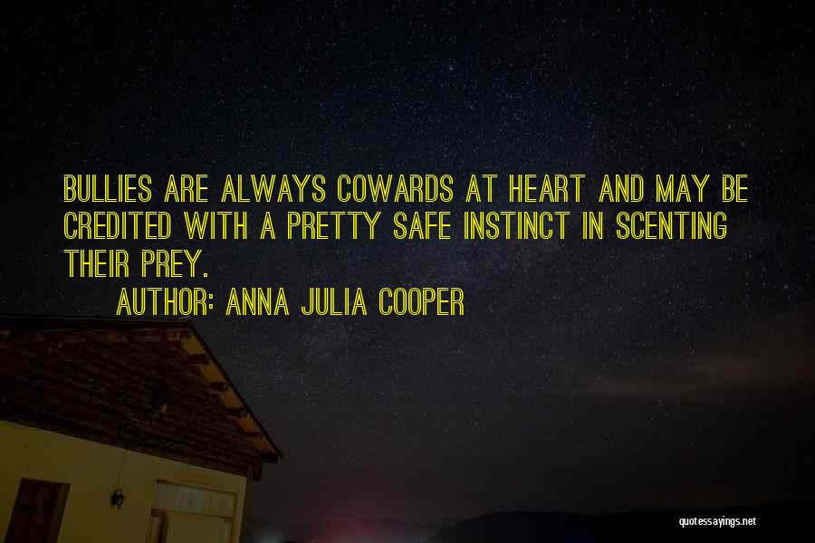 Anna Julia Cooper Quotes: Bullies Are Always Cowards At Heart And May Be Credited With A Pretty Safe Instinct In Scenting Their Prey.