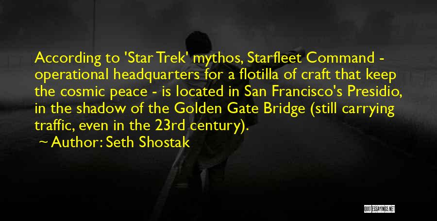 Seth Shostak Quotes: According To 'star Trek' Mythos, Starfleet Command - Operational Headquarters For A Flotilla Of Craft That Keep The Cosmic Peace