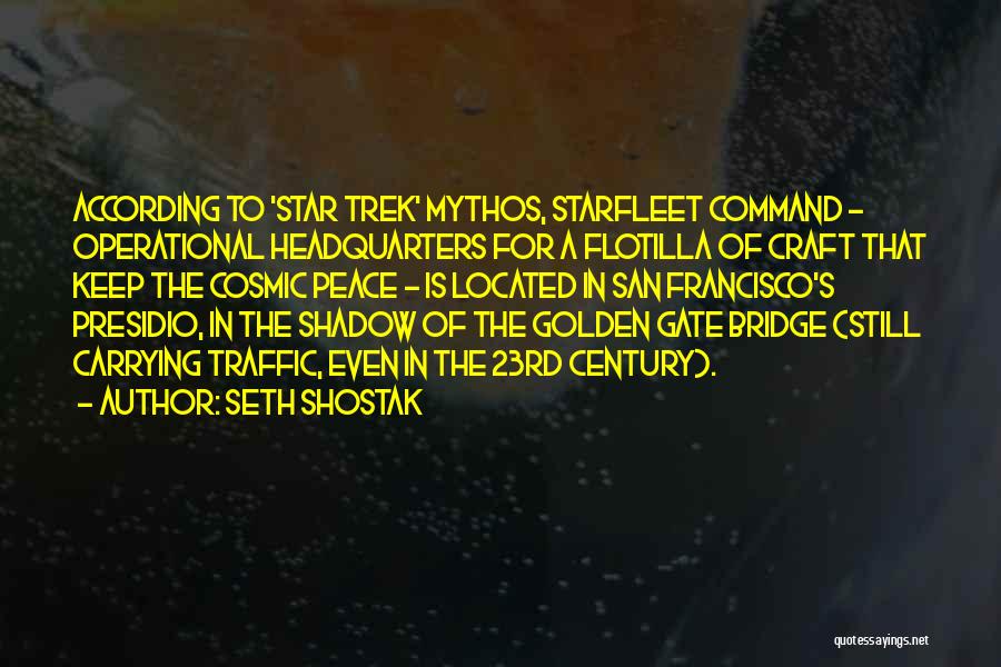 Seth Shostak Quotes: According To 'star Trek' Mythos, Starfleet Command - Operational Headquarters For A Flotilla Of Craft That Keep The Cosmic Peace