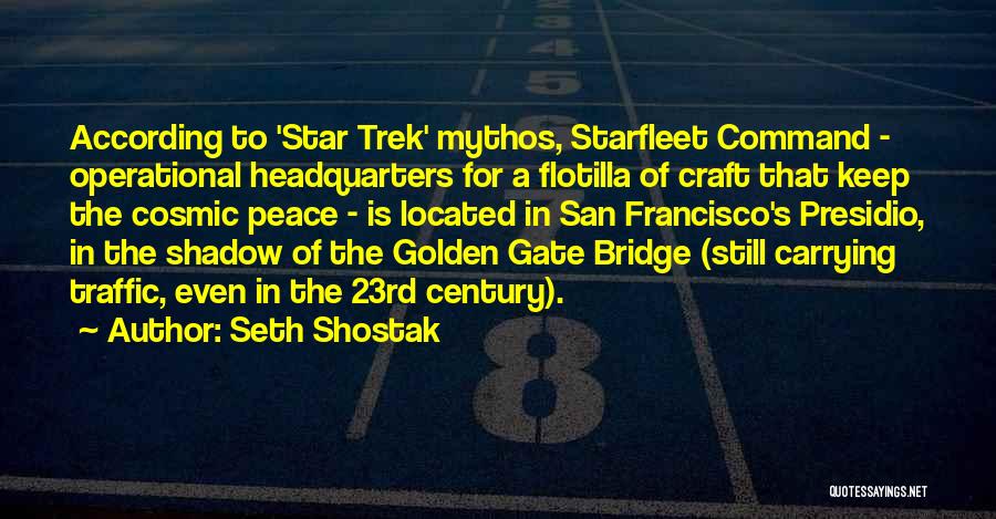 Seth Shostak Quotes: According To 'star Trek' Mythos, Starfleet Command - Operational Headquarters For A Flotilla Of Craft That Keep The Cosmic Peace