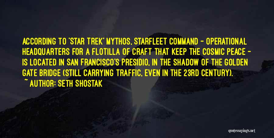Seth Shostak Quotes: According To 'star Trek' Mythos, Starfleet Command - Operational Headquarters For A Flotilla Of Craft That Keep The Cosmic Peace