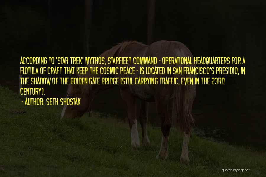 Seth Shostak Quotes: According To 'star Trek' Mythos, Starfleet Command - Operational Headquarters For A Flotilla Of Craft That Keep The Cosmic Peace