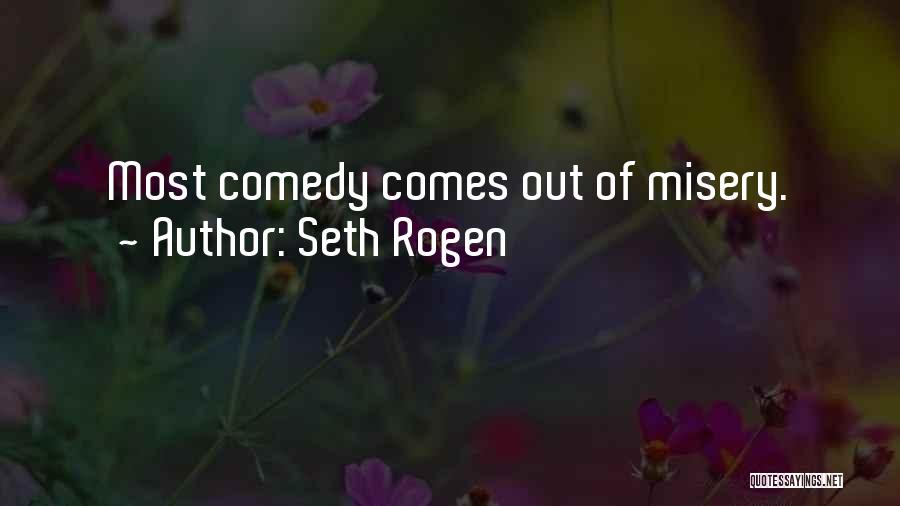 Seth Rogen Quotes: Most Comedy Comes Out Of Misery.