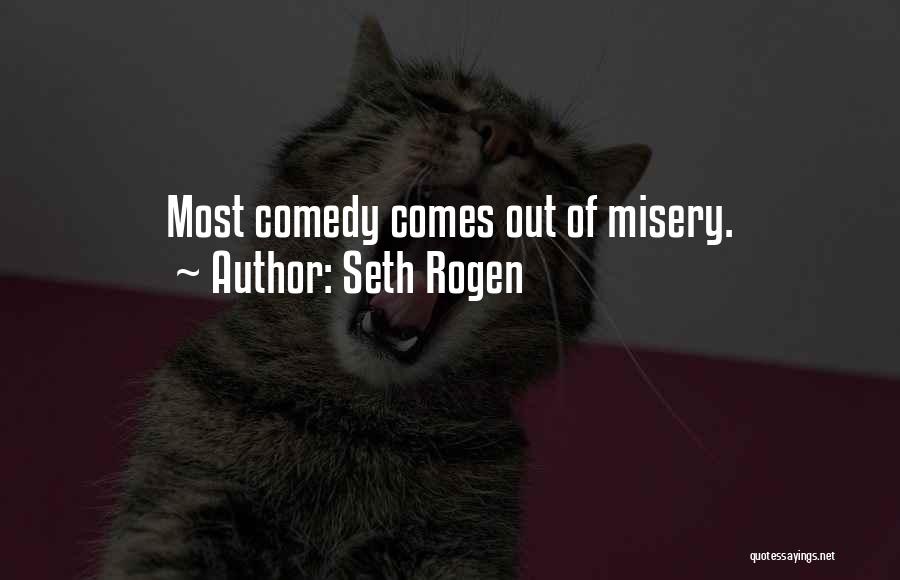 Seth Rogen Quotes: Most Comedy Comes Out Of Misery.