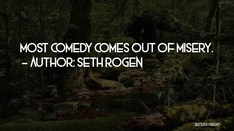 Seth Rogen Quotes: Most Comedy Comes Out Of Misery.