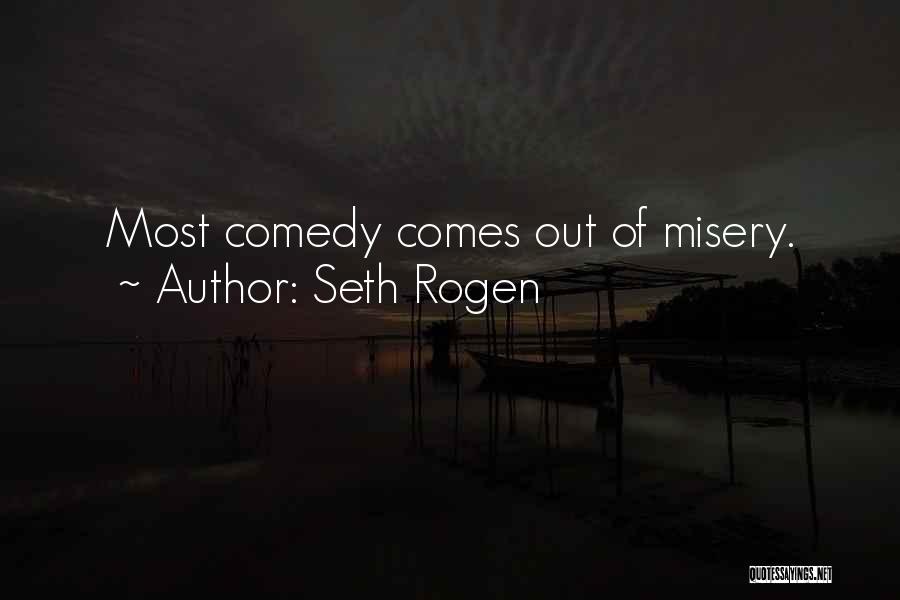 Seth Rogen Quotes: Most Comedy Comes Out Of Misery.