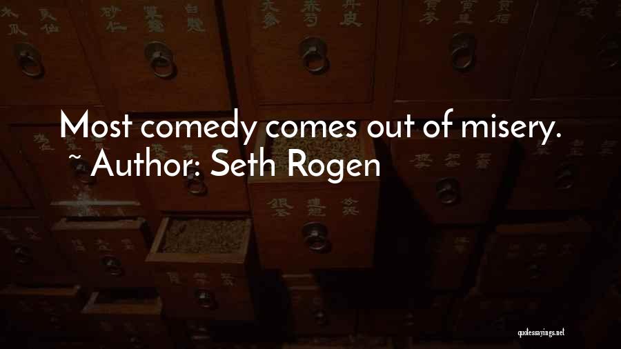 Seth Rogen Quotes: Most Comedy Comes Out Of Misery.