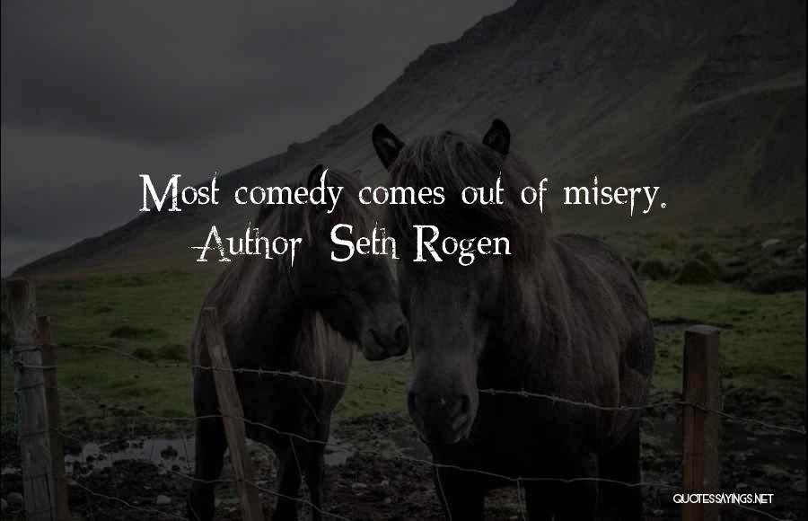 Seth Rogen Quotes: Most Comedy Comes Out Of Misery.