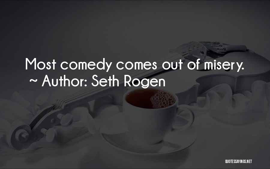 Seth Rogen Quotes: Most Comedy Comes Out Of Misery.