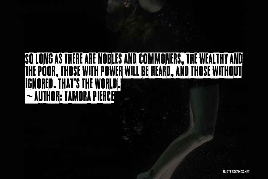 Tamora Pierce Quotes: So Long As There Are Nobles And Commoners, The Wealthy And The Poor, Those With Power Will Be Heard, And