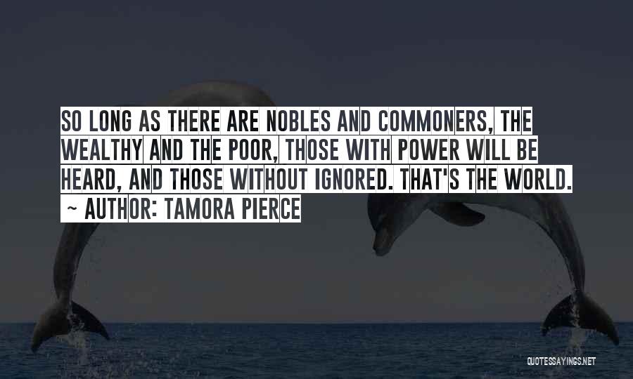 Tamora Pierce Quotes: So Long As There Are Nobles And Commoners, The Wealthy And The Poor, Those With Power Will Be Heard, And