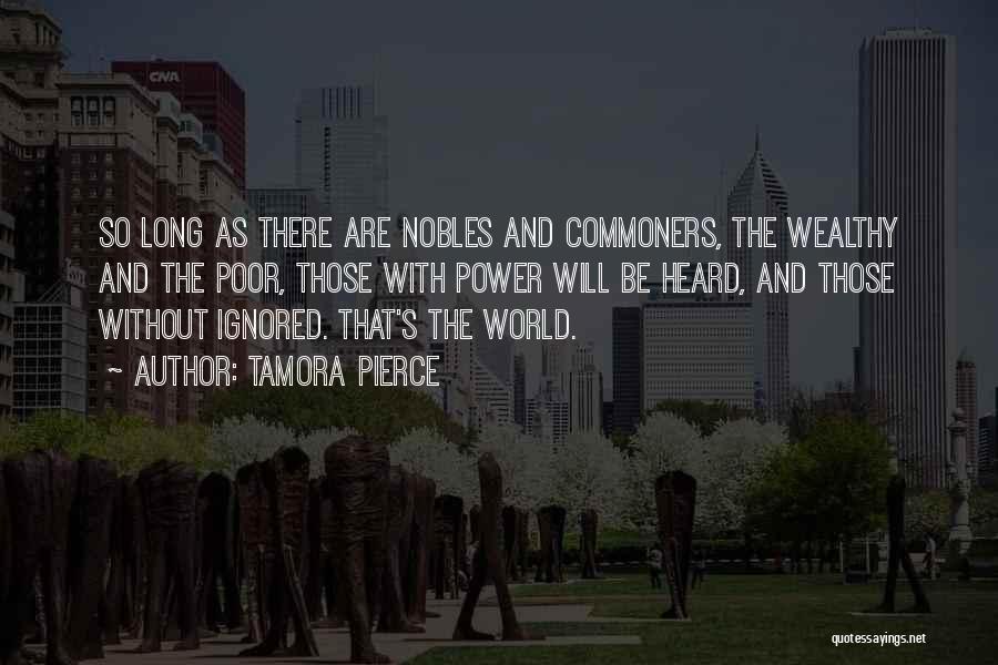 Tamora Pierce Quotes: So Long As There Are Nobles And Commoners, The Wealthy And The Poor, Those With Power Will Be Heard, And
