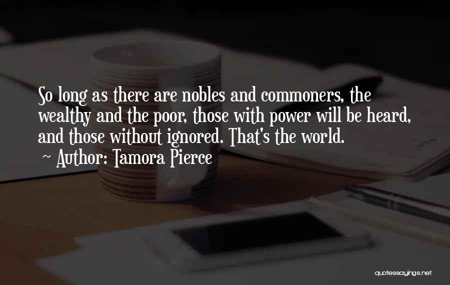 Tamora Pierce Quotes: So Long As There Are Nobles And Commoners, The Wealthy And The Poor, Those With Power Will Be Heard, And