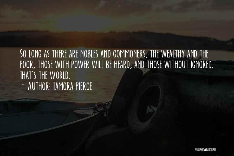 Tamora Pierce Quotes: So Long As There Are Nobles And Commoners, The Wealthy And The Poor, Those With Power Will Be Heard, And