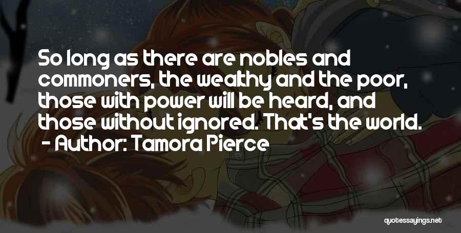 Tamora Pierce Quotes: So Long As There Are Nobles And Commoners, The Wealthy And The Poor, Those With Power Will Be Heard, And
