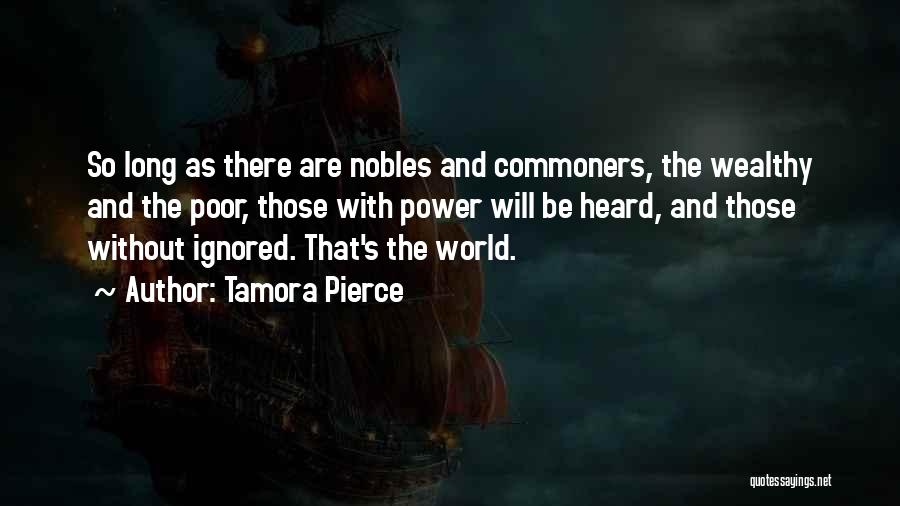 Tamora Pierce Quotes: So Long As There Are Nobles And Commoners, The Wealthy And The Poor, Those With Power Will Be Heard, And