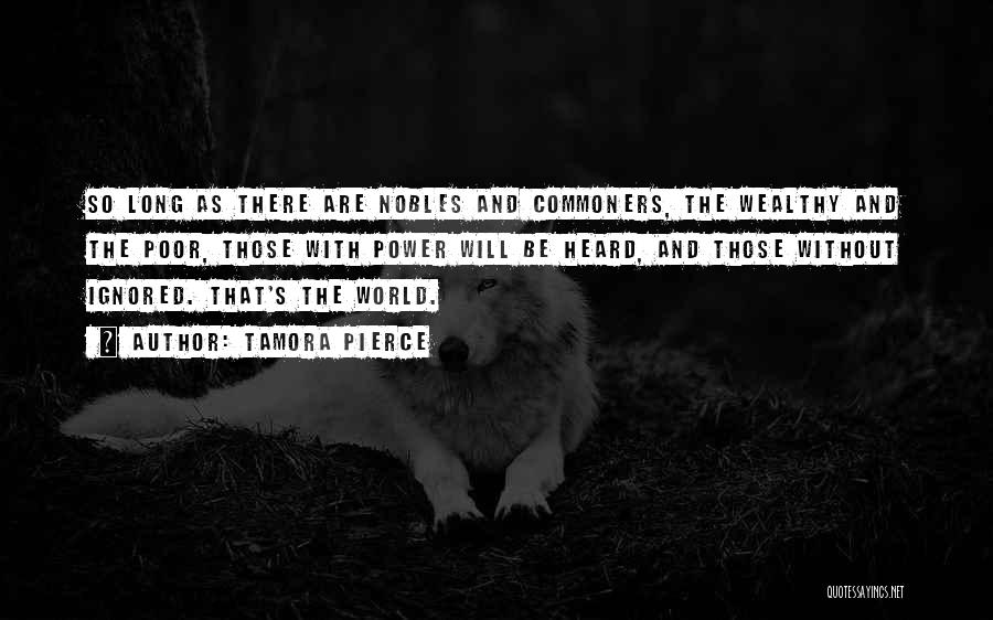 Tamora Pierce Quotes: So Long As There Are Nobles And Commoners, The Wealthy And The Poor, Those With Power Will Be Heard, And
