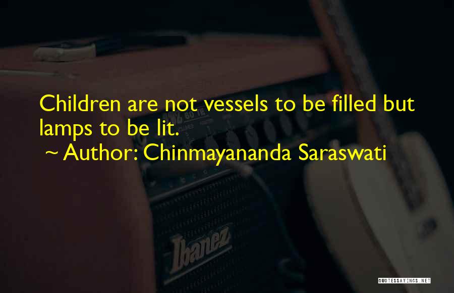 Chinmayananda Saraswati Quotes: Children Are Not Vessels To Be Filled But Lamps To Be Lit.