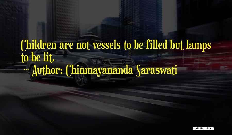 Chinmayananda Saraswati Quotes: Children Are Not Vessels To Be Filled But Lamps To Be Lit.