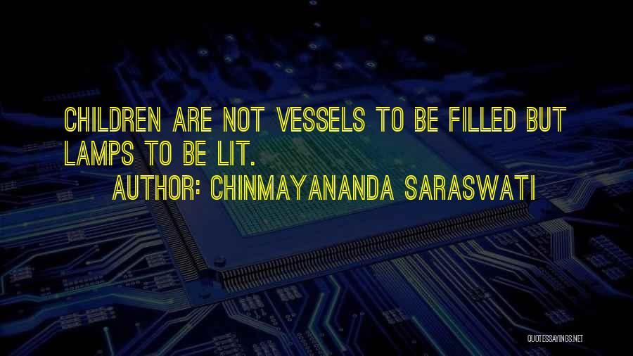 Chinmayananda Saraswati Quotes: Children Are Not Vessels To Be Filled But Lamps To Be Lit.